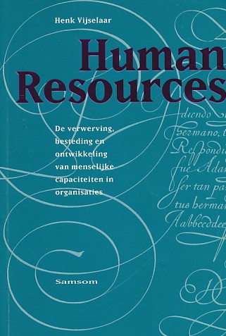 Vijselaar, Henk - Human Resources. De verwerving, besteding en ontwikkeling van menselijke capaciteiten in organisaties.