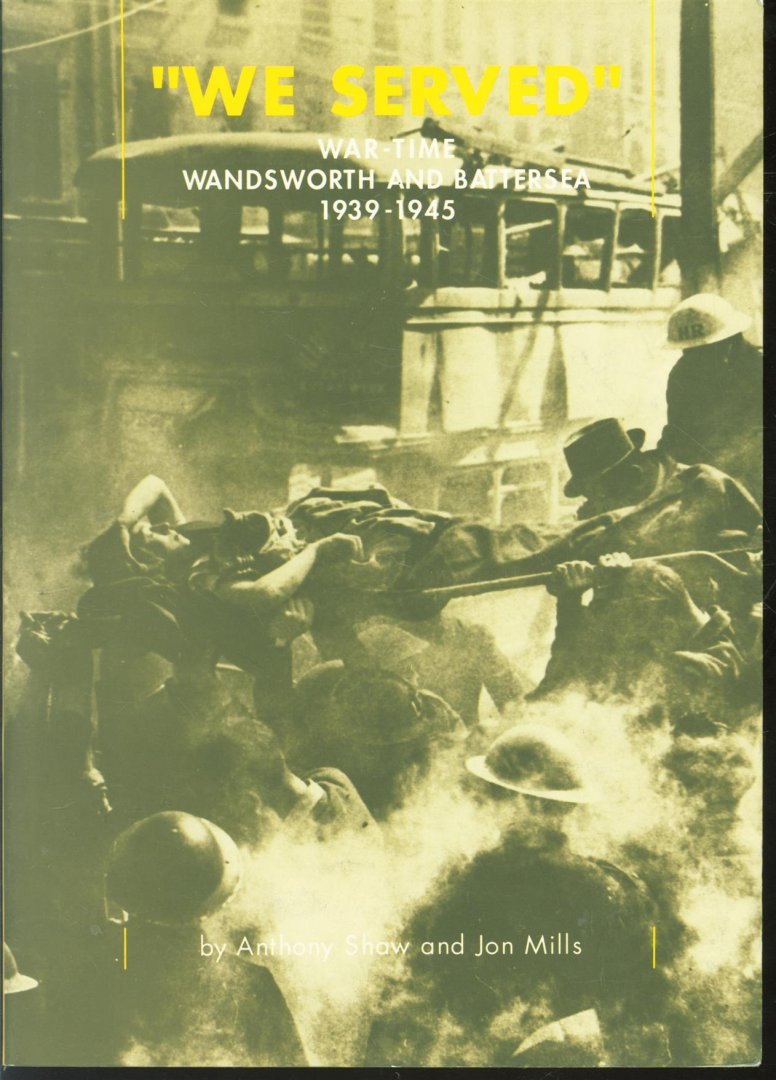 Anthony Shaw, Jon Mills - We served; : war time Wandsworth and Battersea 1939-1945