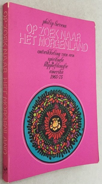 Lievens, Philip, - Op zoek naar het morgenland. Ontwikkeling van een spirituele Hippie-filosofie. Amerika 1965-1975