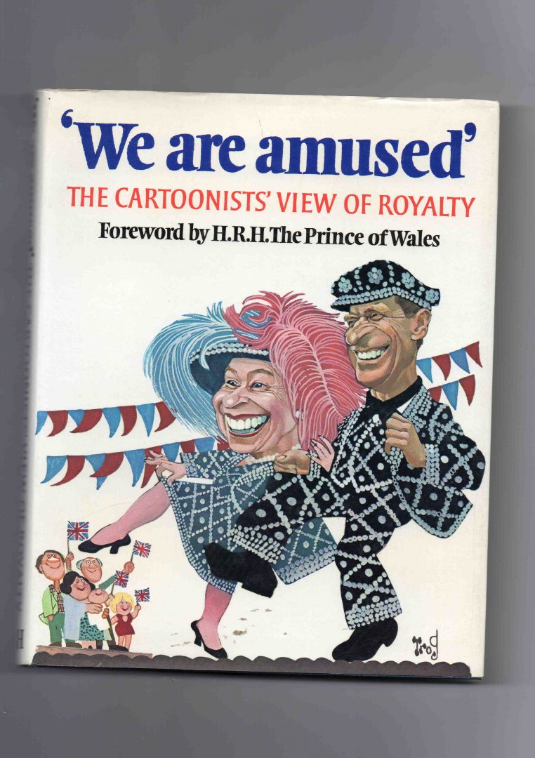 Grosvenor Peter (editor) - "We are Amused" the Cartoonists View of Royalty, introduction by the prince of Wales.