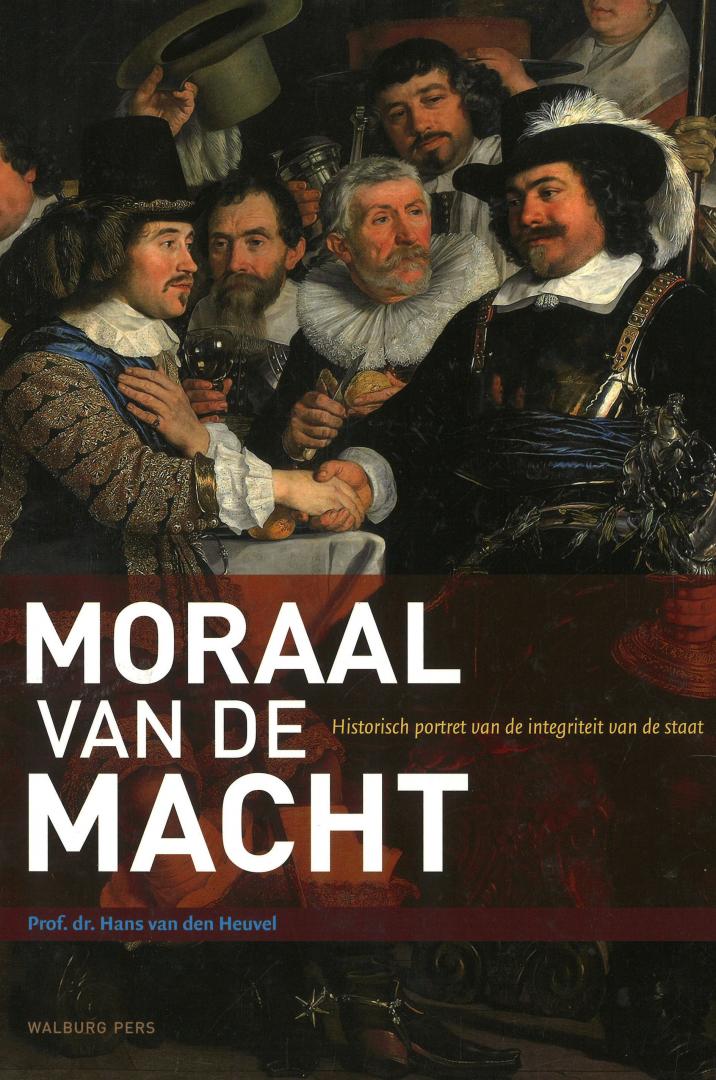 Heuvel, Prof. Dr. Hans van den - Moraal van de macht - Historisch portret van de integriteit van de staat