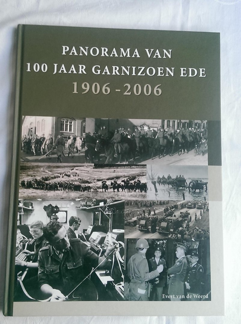 WEERD, EVERT VAN DE - PANORAMA VAN 100 JAAR GARNIZOEN EDE 1906-2006