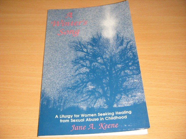 Jane A. Keene - A Winter's Song A Liturgy for Women Seeking Healing from Sexual Abuse in Childhood