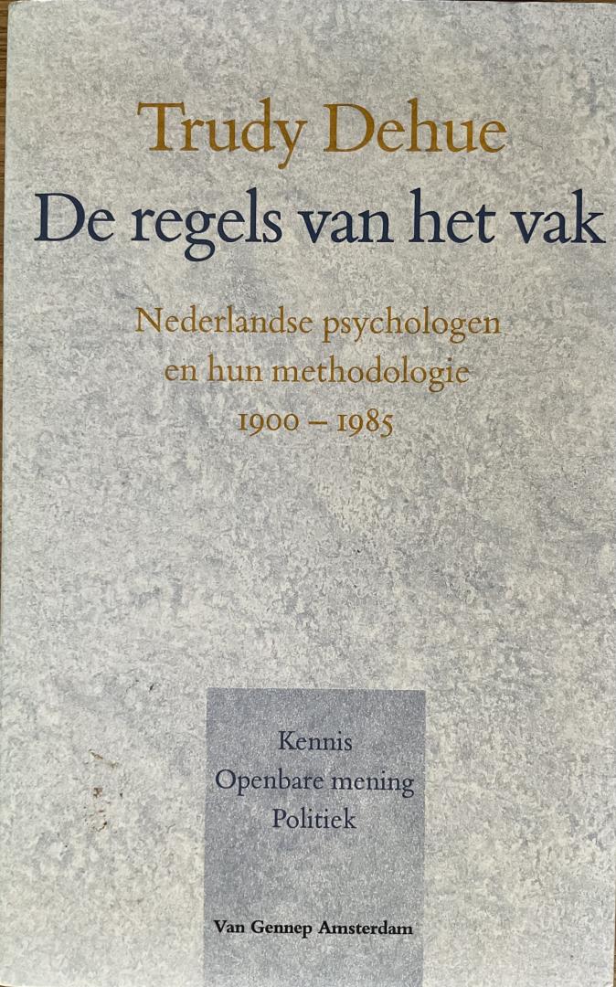 Dehue, Trudy - De regels van het vak, Nederlandse psychologen en hun methodologie 1900-1985