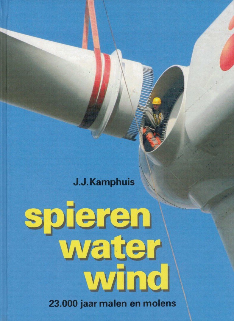 Kamphuis, J.J, - Spieren water wind 23.000 jaar malen en molens