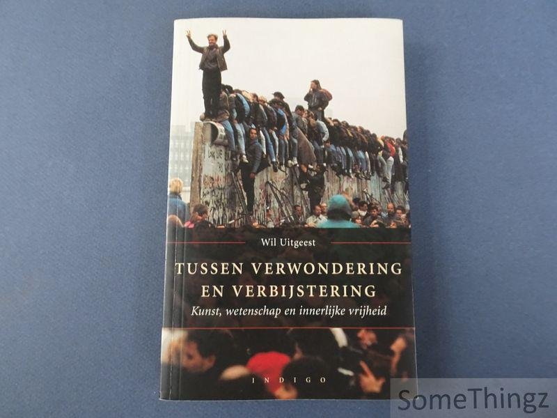 Uitgeest, Wil. - Tussen verwondering en verbijstering. Kunst, wetenschap en innerlijke vrijheid.