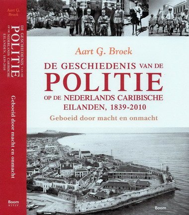 Broek, Aart G. - De geschiedenis van de politie op de Nederlands-Caribische eilanden  (1839-2010); Geboeid door macht en onmacht.