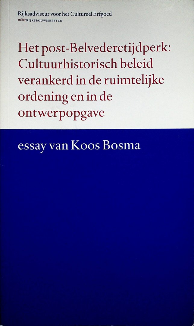 Bosma, Koos - Het post-Belvederetijdperk: cultuurhistorisch beleid verankerd in de ruimtelijke ordening en in de ontwerpopgave / essay van Koos Bosma ; met een advies en annot. van het College van Rijksadviseurs ; [tekst advies en annot.: Fons Asselbergs]