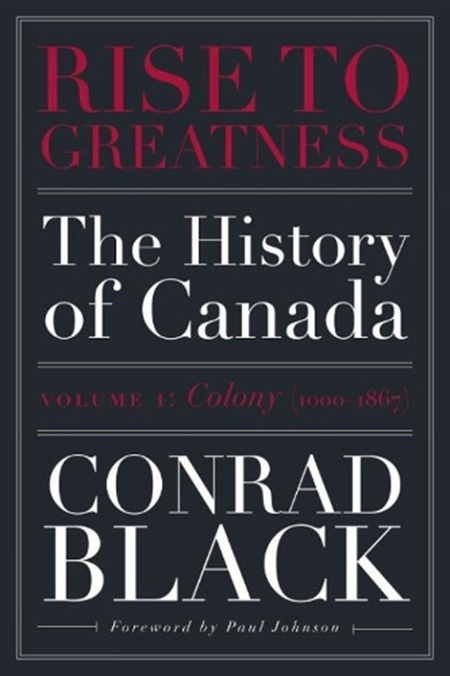 Conrad Black - Rise to Greatness, Volume 1: Colony (1603-1867)