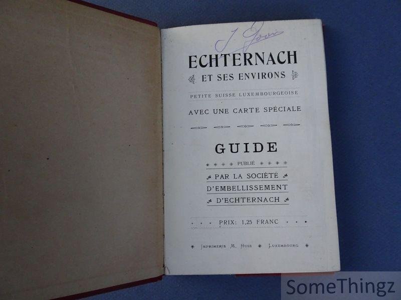 N/A. - Société d'Embellissement d'Echternach / M. Huss (impr.) - Echternach et ses environs. Petite Suisse Luxembourgeoise. Avec une carte spéciale.