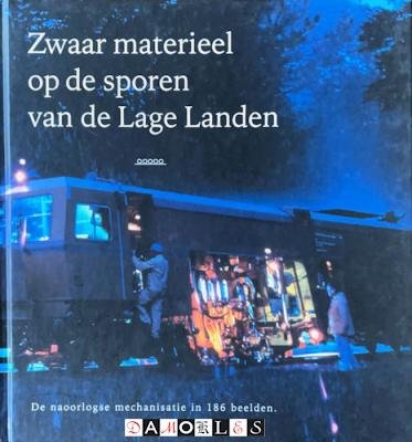 Ad van den Dool - Zwaar materieel op de sporen van de Lage Landen. De naoorlogse mechanisatie in 186 beelden