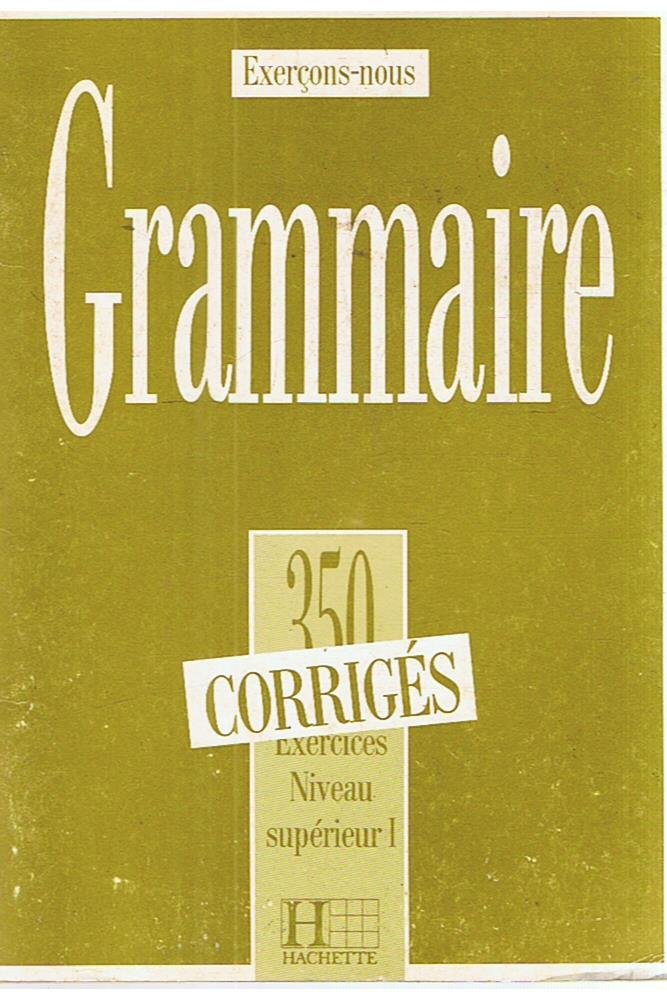 Cadiot-Cueilleron, J. en anderen - Grammaire -  350 excercices nouveau supérieur I Corrigés