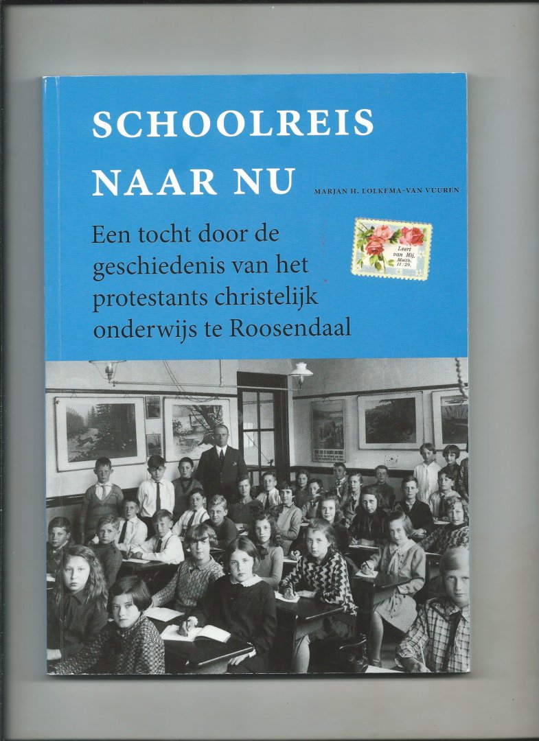 Lolkema-van Vuuren, Marjan H. - Schoolreis naar nu. Een tocht door de geschiedenis van het protestants christelijk onderwijs te Roosendaal