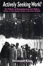 King, Desmond S. - Actively seeking work? : the politics of unemployment and welfare policy in..