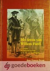 Bevan, Frances - Het leven van Willem Farèl *nieuw* --- Een getrouwe dienstknecht van God uit de tijd van de reformatie