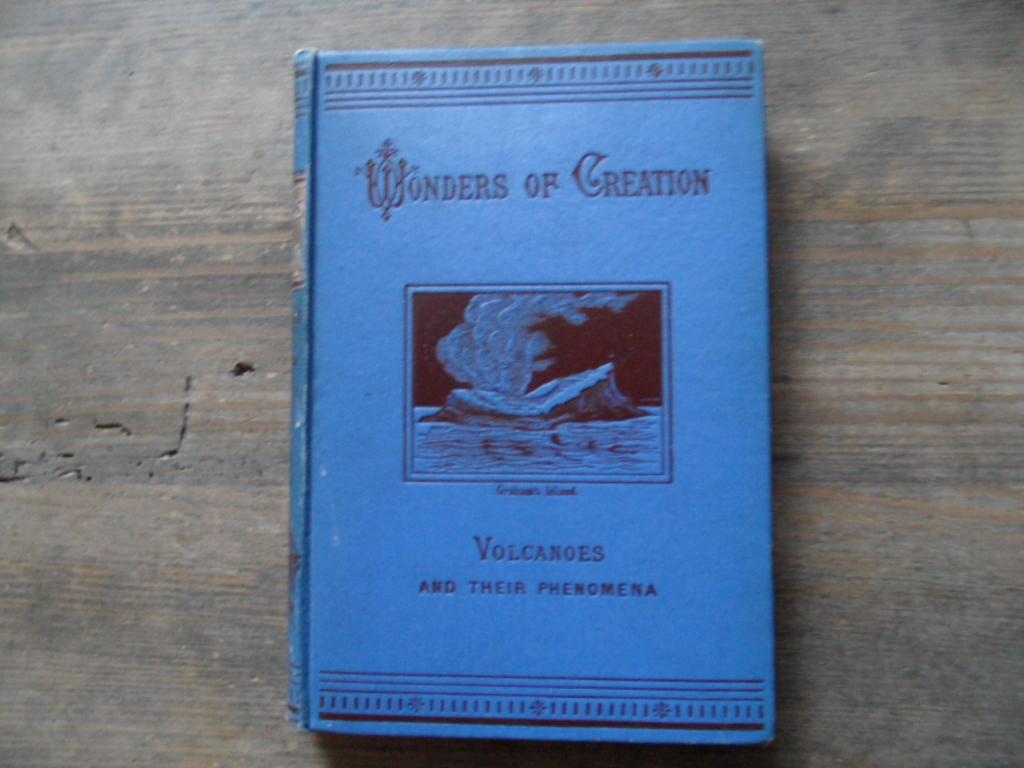  - Wonders of Creation: A descriptive Account of Volcanoes and Their Phenomena - with nineteen illustrations