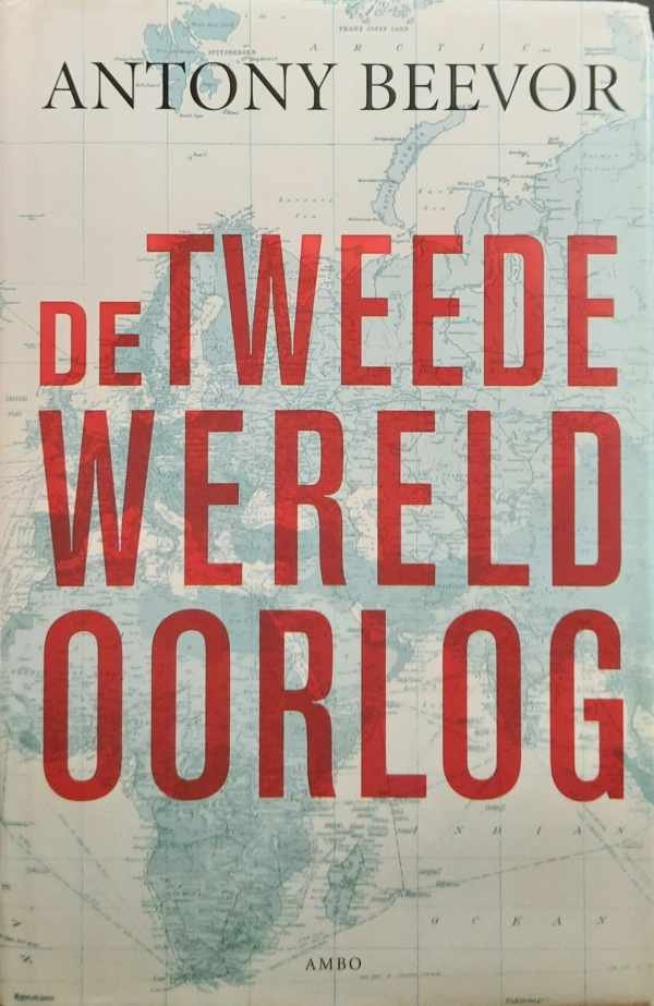 BEEVOR Antony - De Tweede Wereldoorlog (vertaling van The Second World War - 2012)