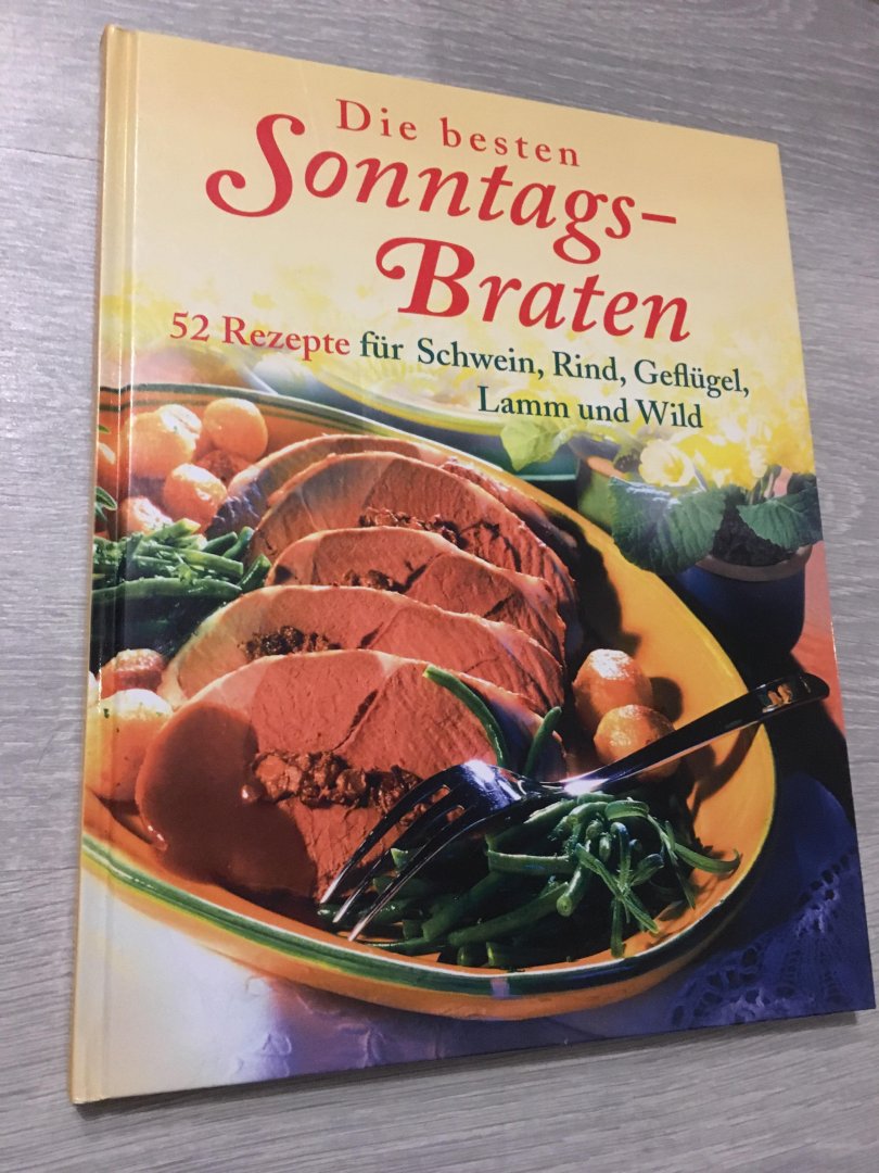  - Die beste Sonntags-Braten, 52 Rezepte für Schwein, Rind, Geflügel, Lamm und Wild