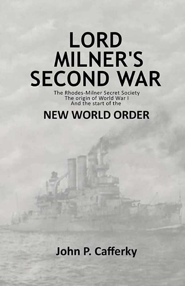 CAFFERKY John P. - Lord Milner's Second War. The Rhodes-Milner Secret Society. The Origin of World War I and the start of the New World Order.