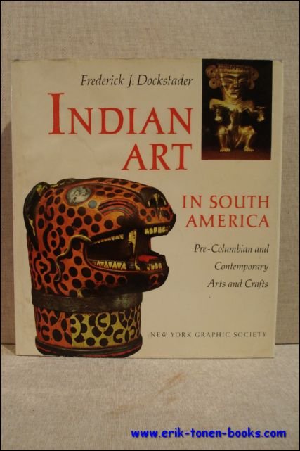 DOCKSTADER, Frederick J.; - INDIAN ART IN SOUTH AMERICA. PRE-COLUMBIAN AND CONTEMPORARY ARTS AND CRAFTS,