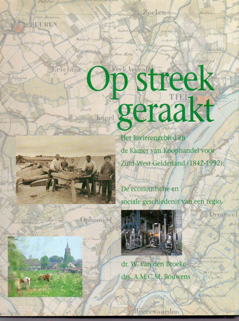 Broeke, dr. W. van den & Bouwens, drs. A.M.C.M. (ds1223) - Op streek geraakt .Het Rivierengebied en de Kamer van Koophandel voor Zuid-West Gelderland (1842-1992)