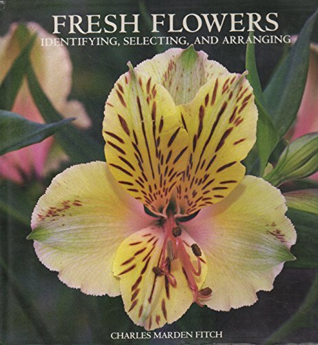 Fitch, Charles M. - Fresh Flowers: Identifying, Selecting and Arranging