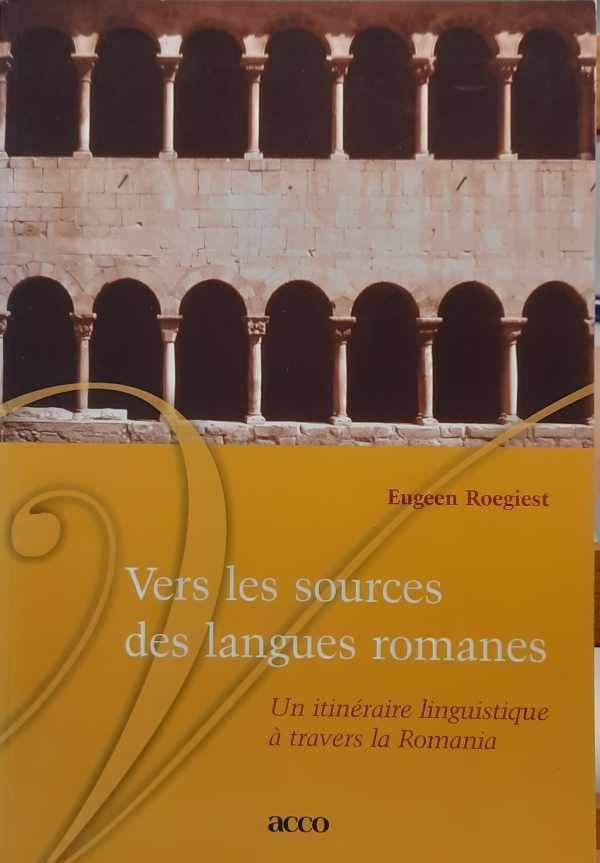 ROEGIEST Eugeen - Vers les sources des langues romanes - un itinéraire linguistique à travers la Romania