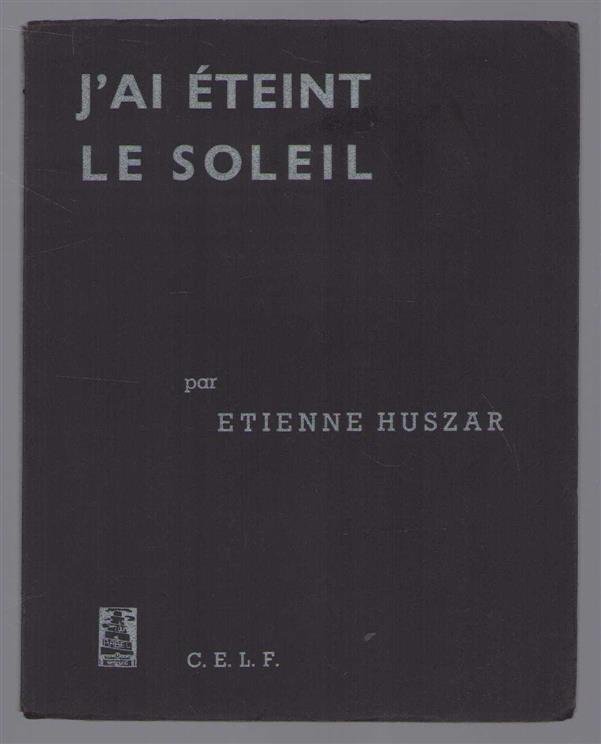 Étienne Huszar - J'ai eteint le soleil, roman noir en vers blancs.