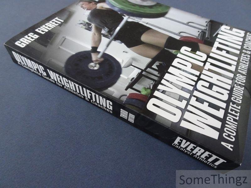 Greg Everett. - Olympic Weightlifting: A Complete Guide for Athletes & Coaches.