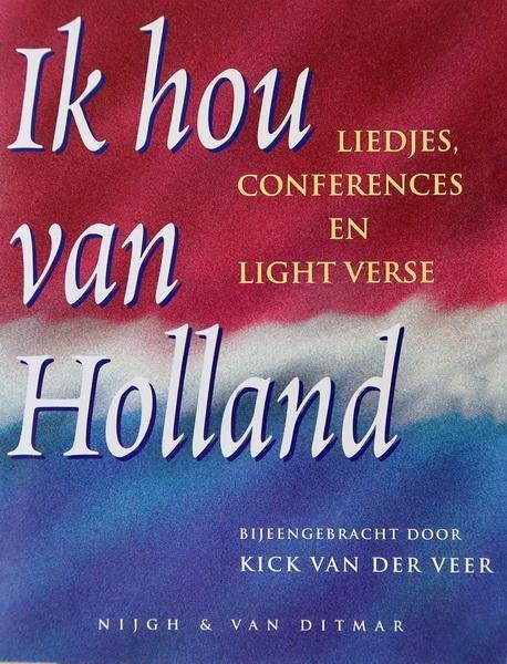 Veer, Kick van der (samensteller) - Ik hou van Holland | Liedjes, conferences en light verse