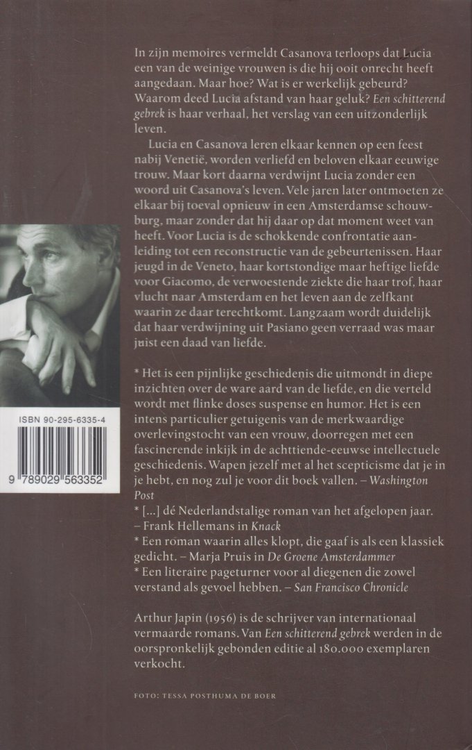 Japin (born 26 July 1956 in Haarlem), Arthur Valentijn - Een schitterend gebrek - In zijn memoires vermeldt Casanova terloops dat Lucia een van de weinige vrouwen is die hij ooit onrecht heeft aangedaan. Maar hoe? Wat is er werkelijk gebeurd? Waarom deed Lucia afstand van haar geluk?