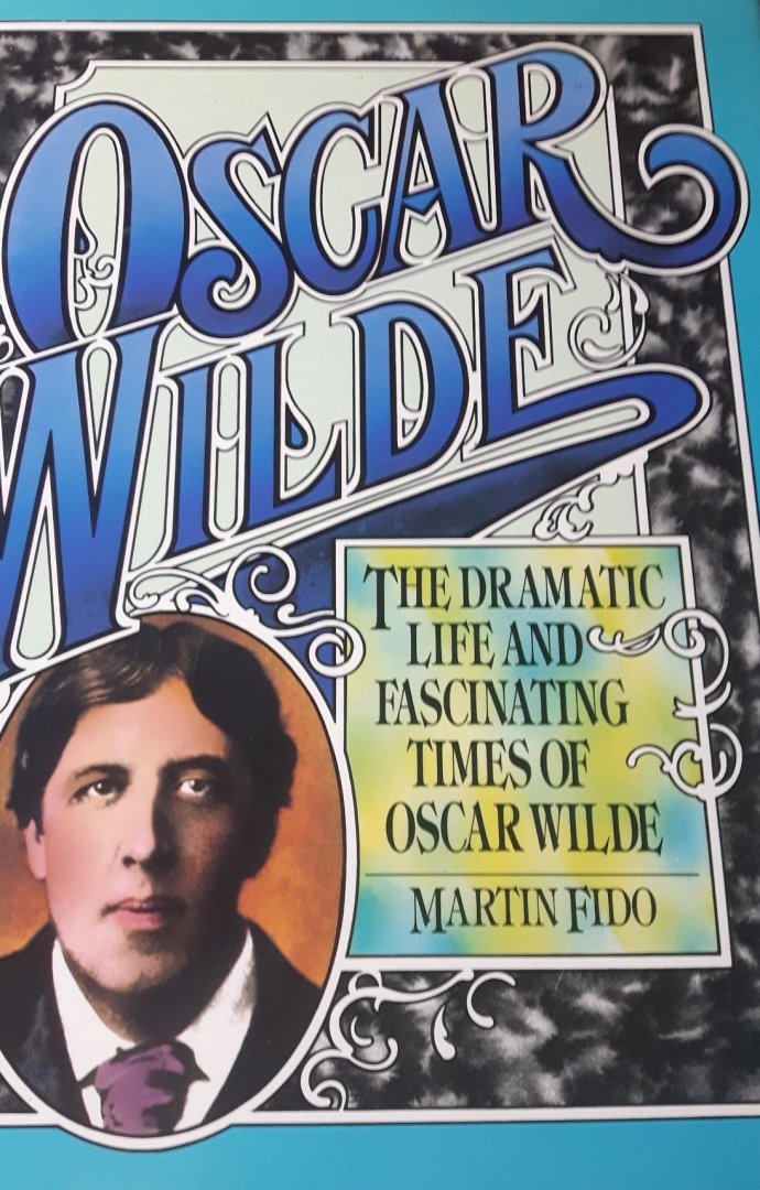 Fido, Martin - Oscar Wilde - The dramatic life and fascinating times of Oscar Wilde