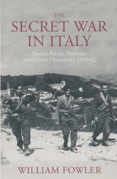 Fowler, William - The Secret War in Italy. Operation Herring and No 1 Italian SAS. Special Forces, Partisans and Covert Operations 1943-45