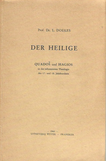 D O E K E S  dr. L. - D E R  H E I L I G E  Quados  und HAGIOS IN der Reform. Theologie des 17e und 18e Jahrh.