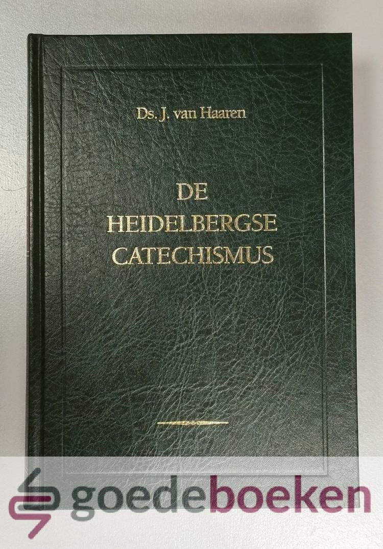 Haaren, Ds. J. van - De Heidelbergse Catechismus --- Toegelicht in 52 predikaties