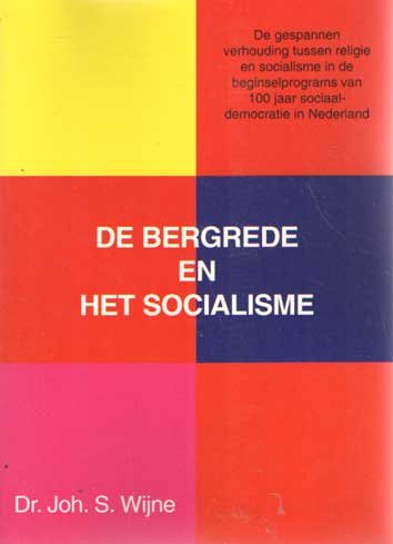 Wijne, Joh. S. - De bergrede en het socialisme. De gespannen verhouding tussen religie en socialisme in de beginselprograms van 100 jaar sociaal-democratie in Nederland