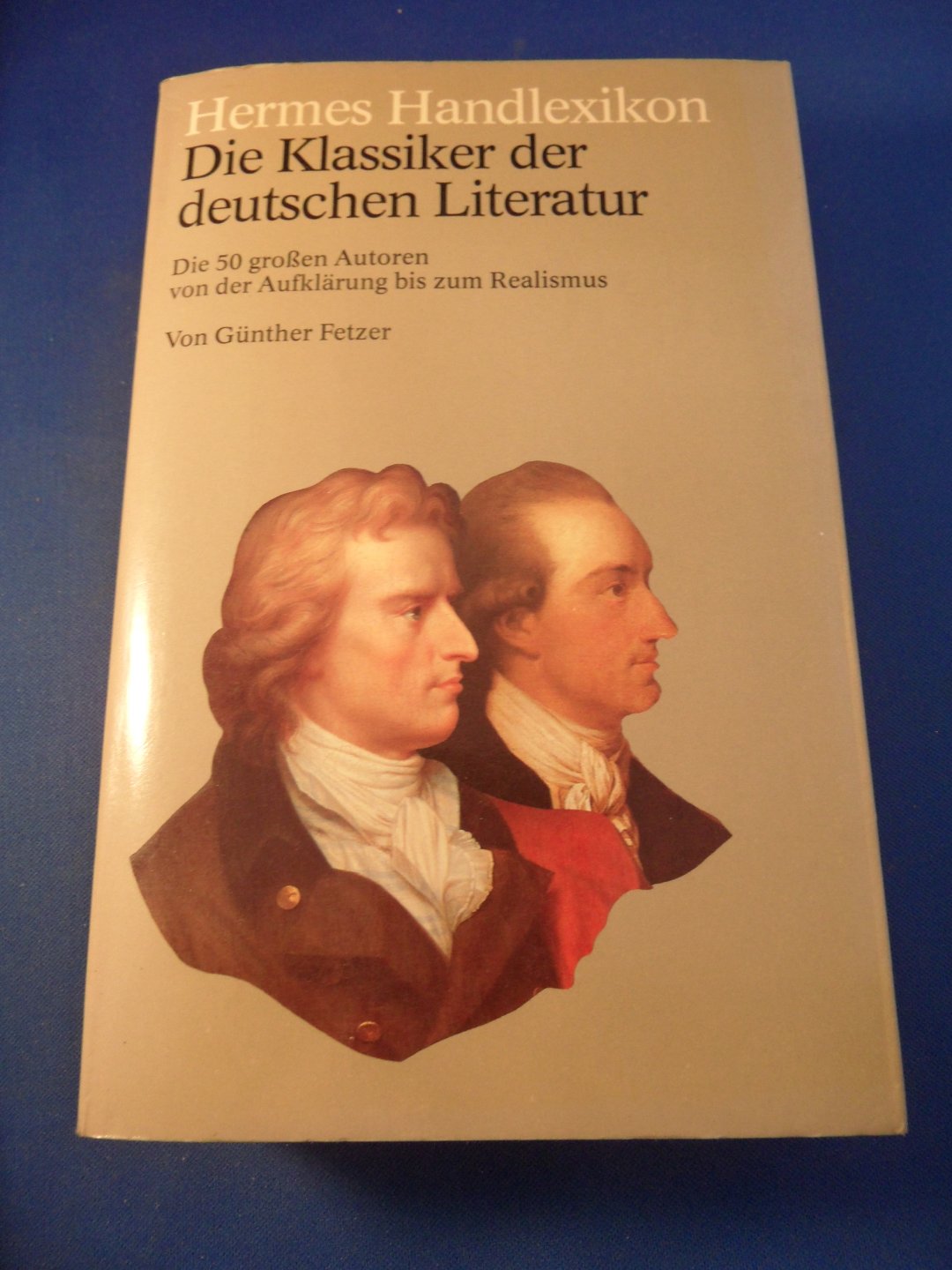 Fetzer, Günther - Hermes Handlexikon. Die Klassiker der deutschen Literatur. Die50 grossen Autoren von der Aufklärung bis zum Realismus.