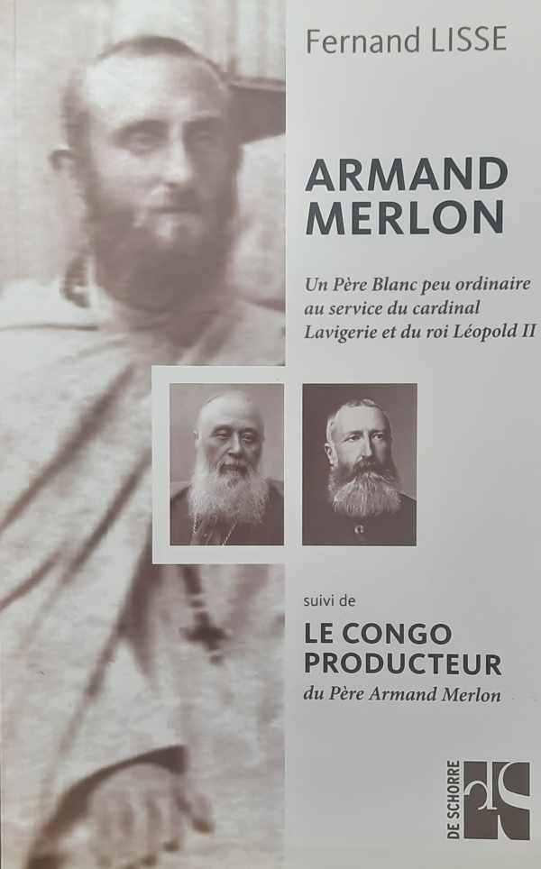 LISSE Fernand - Armand Merlon, Un Père Blanc peu ordinaire au service du cardinal Lavigerie et du roi Léopold II, suivi de Le Congo Producteur (1888) du Père Armand Merlon