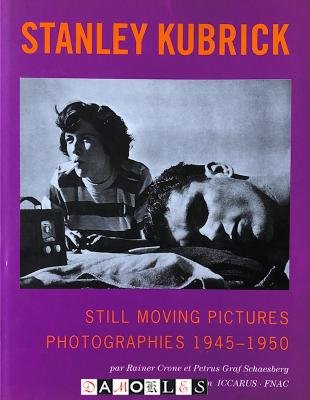 Rainer Crome, Petrus Graf Schaesberg - Stanley Kubrick. Still moving pictures. Photographies 1945 - 1950