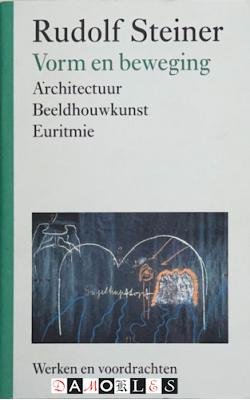 Rudolf Steiner - Vorm en beweging. Architectuur, Beeldhouwkunst, Euritmie