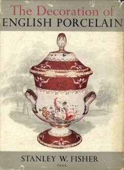 FISHER, STANLEY W - The decoration of English porcelain. A description of the painting and printing on English porcelain of the period 1750 to 1850