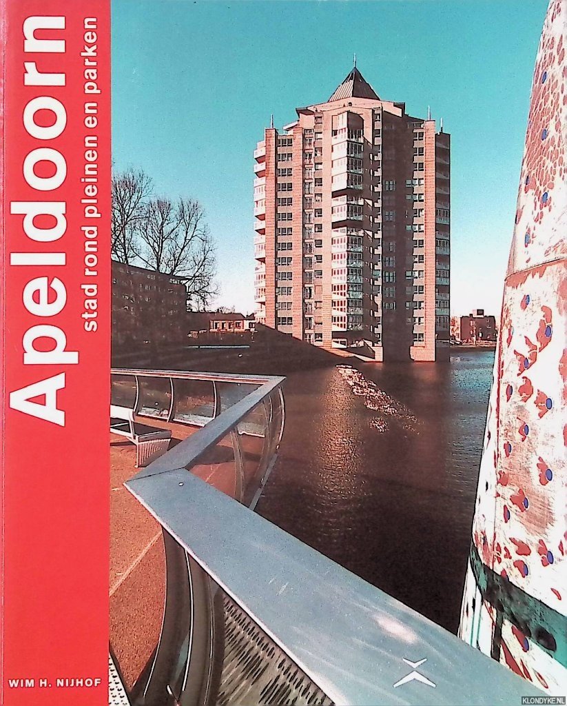 Nijhof, W.H. - Apeldoorn, stad rond pleinen en parken: vertellingen en beelden over toen, nu en toekomst van Apeldoornse pleinen en parken in en rondom de binnenstad