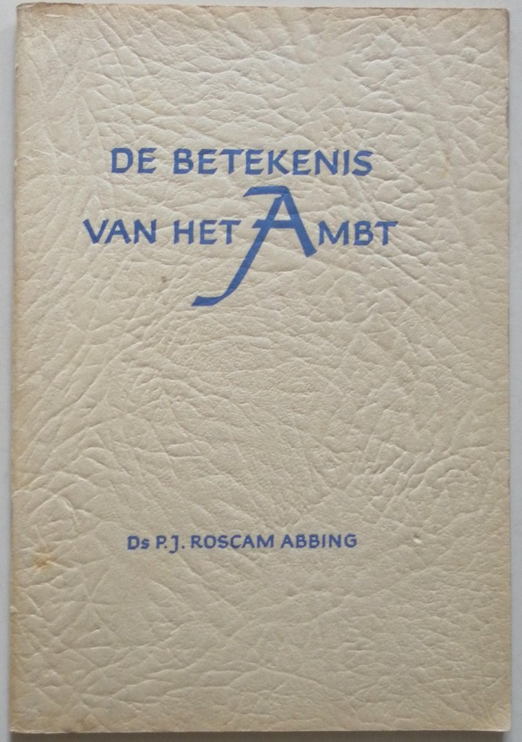 Roscam Abbing, P.J. - De betekenis van het Ambt. Met krantenknipsel en (klein boekje Gereformeerd Vormingscentrum Hoogerheide schets no 5 Prof W D Jonker, gemeente zonder ambt 5 blz.)