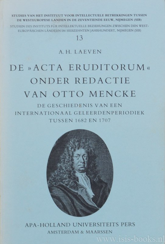 LAEVEN, A.H. - De Acta eruditorum onder redactie van Otto Mencke (1644-1707). De geschiedenis van een internationaal geleerdenperiodiek tussen 1682 en 1707.