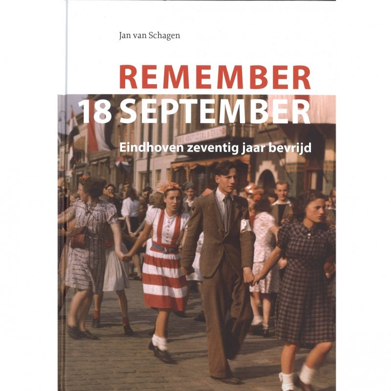 Schagen, Jan van - Remember 18 september. Eindhoven zeventig jaar bevrijd.