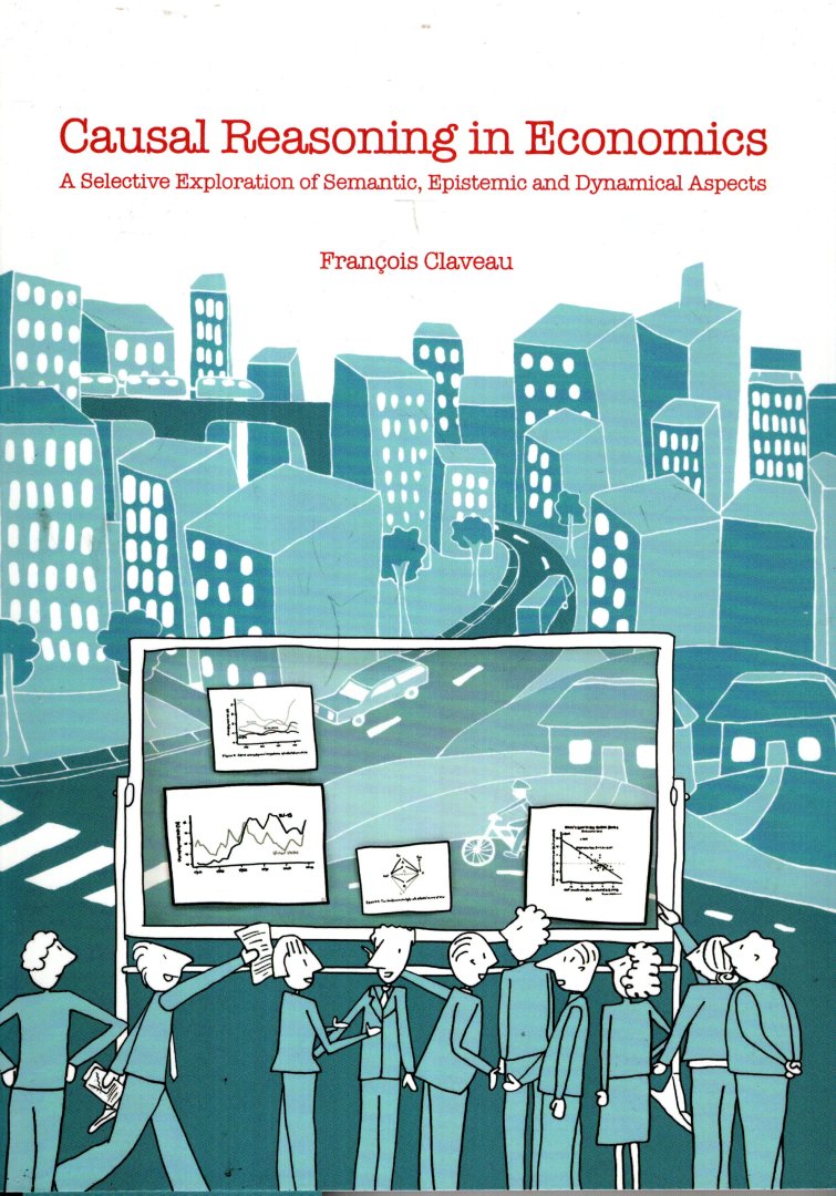 Claveau, François. - Causal reasoning in economics : a selective exploration of semantic, epistemic and dynamical aspects.