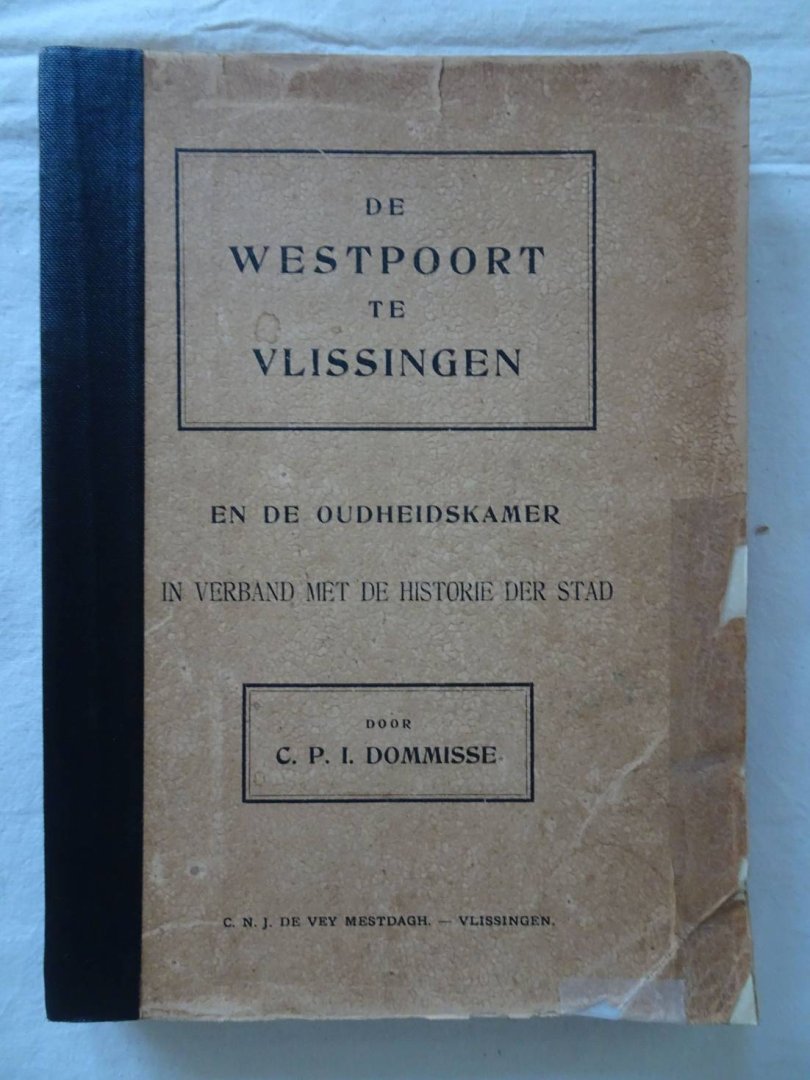 Dommisse, C.P.I.. - De geschiedenis van de Westpoort te Vlissingen en de in een harer torens gevestigde Oudheidskamer, in verband met de historie der stad.