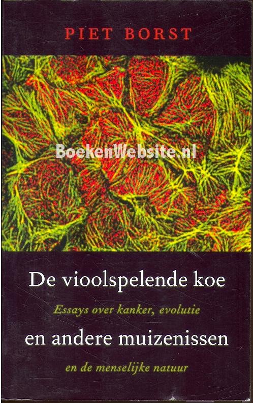 Borst, Piet - De vioolspelende koe en andere muizenissen. Essays over kanker, evolutie en de menselijke natuur.