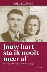 Wil Legemaat - Jouw hart sta ik nooit meer af - De oorlogsliefde van Jans en Martha, 1937-1945