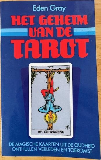 Gray, Eden - HET GEHEIM VAN DE TAROT. De magische kaarten uit de oudheid onthullen verleden en toekomst.